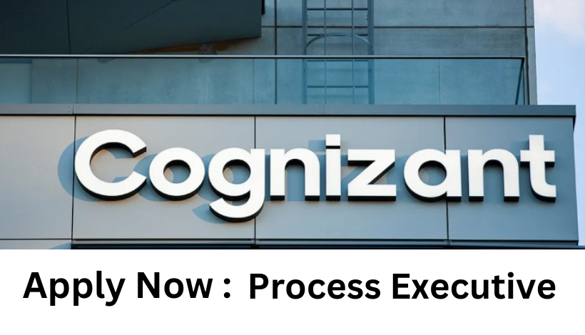 Join Cognizant as a Process Executive : Apply Now!!